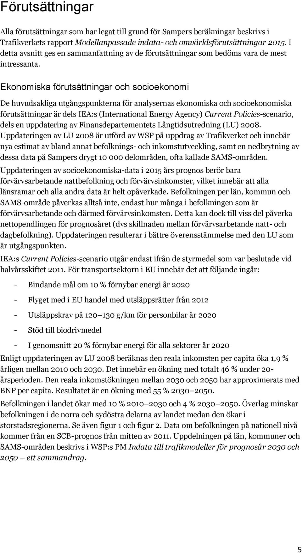 Ekonomiska förutsättningar och socioekonomi De huvudsakliga utgångspunkterna för analysernas ekonomiska och socioekonomiska förutsättningar är dels IEA:s (International Energy Agency) Current