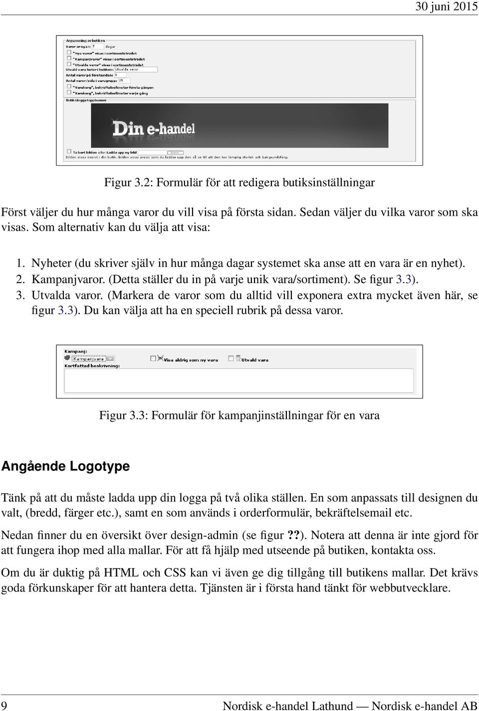 Se figur 3.3). 3. Utvalda varor. (Markera de varor som du alltid vill exponera extra mycket även här, se figur 3.3). Du kan välja att ha en speciell rubrik på dessa varor. Figur 3.