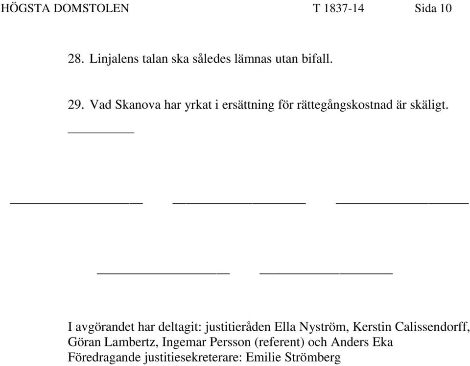 I avgörandet har deltagit: justitieråden Ella Nyström, Kerstin Calissendorff, Göran