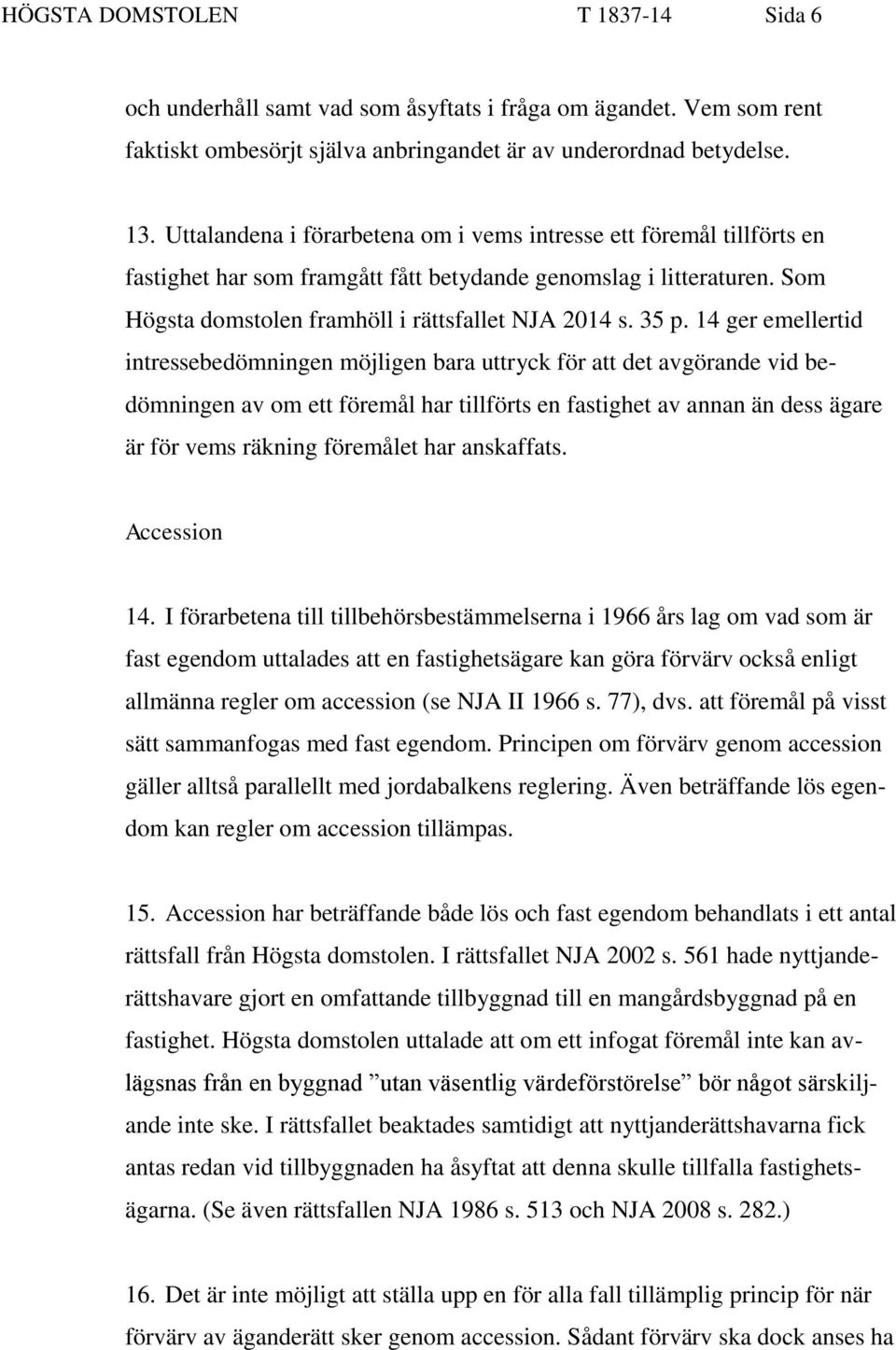 14 ger emellertid intressebedömningen möjligen bara uttryck för att det avgörande vid bedömningen av om ett föremål har tillförts en fastighet av annan än dess ägare är för vems räkning föremålet har