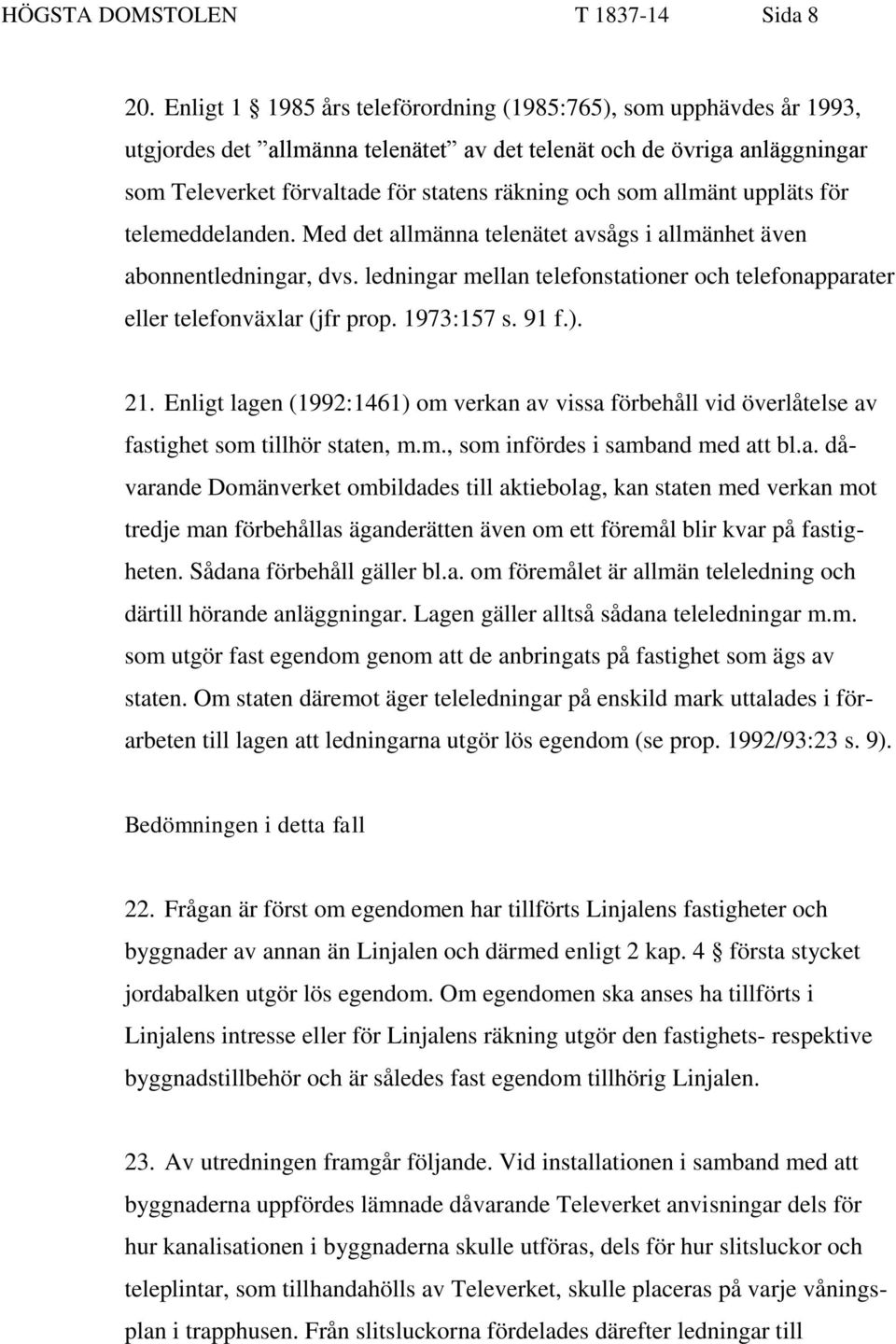 allmänt uppläts för telemeddelanden. Med det allmänna telenätet avsågs i allmänhet även abonnentledningar, dvs. ledningar mellan telefonstationer och telefonapparater eller telefonväxlar (jfr prop.