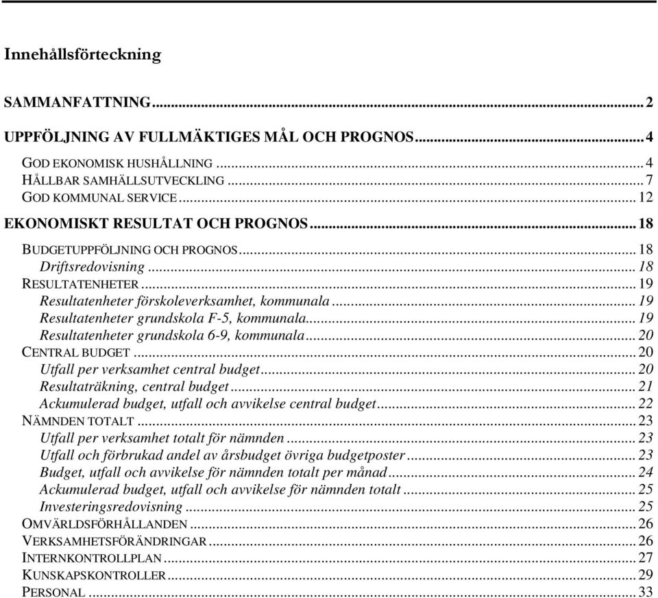 .. 19 Resultatenheter grundskola F-5, kommunala... 19 Resultatenheter grundskola 6-9, kommunala... 20 CENTRAL BUDGET... 20 Utfall per verksamhet central budget... 20 Resultaträkning, central budget.