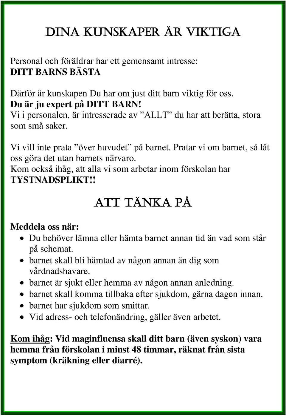 Kom också ihåg, att alla vi som arbetar inom förskolan har TYSTNADSPLIKT!! ATT TÄNKA PÅ Meddela oss när: Du behöver lämna eller hämta barnet annan tid än vad som står på schemat.