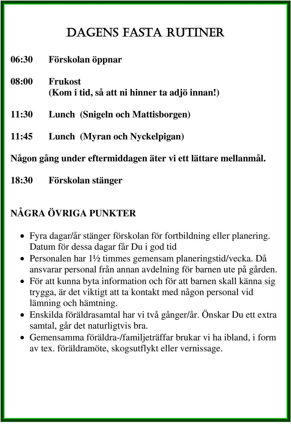 18:30 Förskolan stänger NÅGRA ÖVRIGA PUNKTER Fyra dagar/år stänger förskolan för fortbildning eller planering.