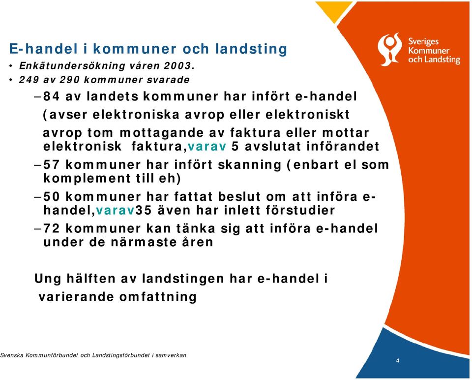 faktura eller mottar elektronisk faktura,varav 5 avslutat införandet 57 kommuner har infört skanning (enbart el som komplement till eh) 50