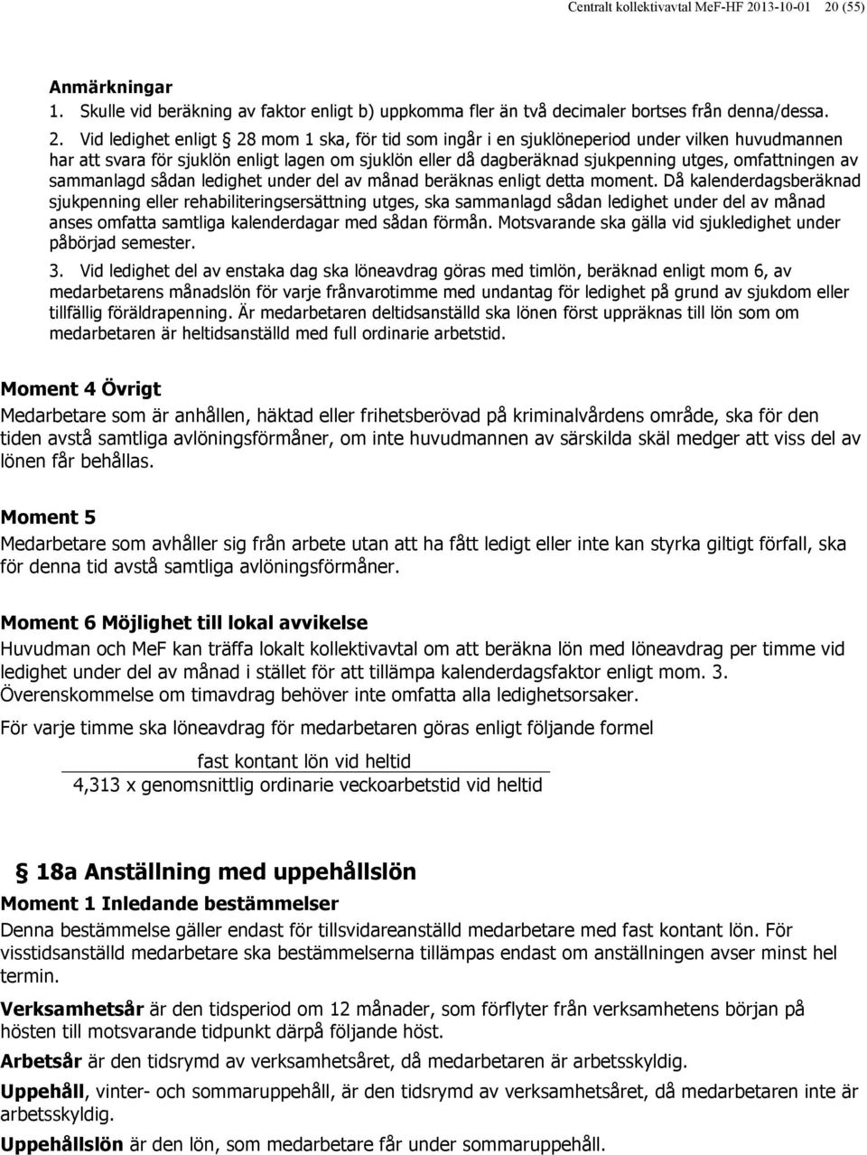 (55) ar 1. Skulle vid beräkning av faktor enligt b) uppkomma fler än två decimaler bortses från denna/dessa. 2.