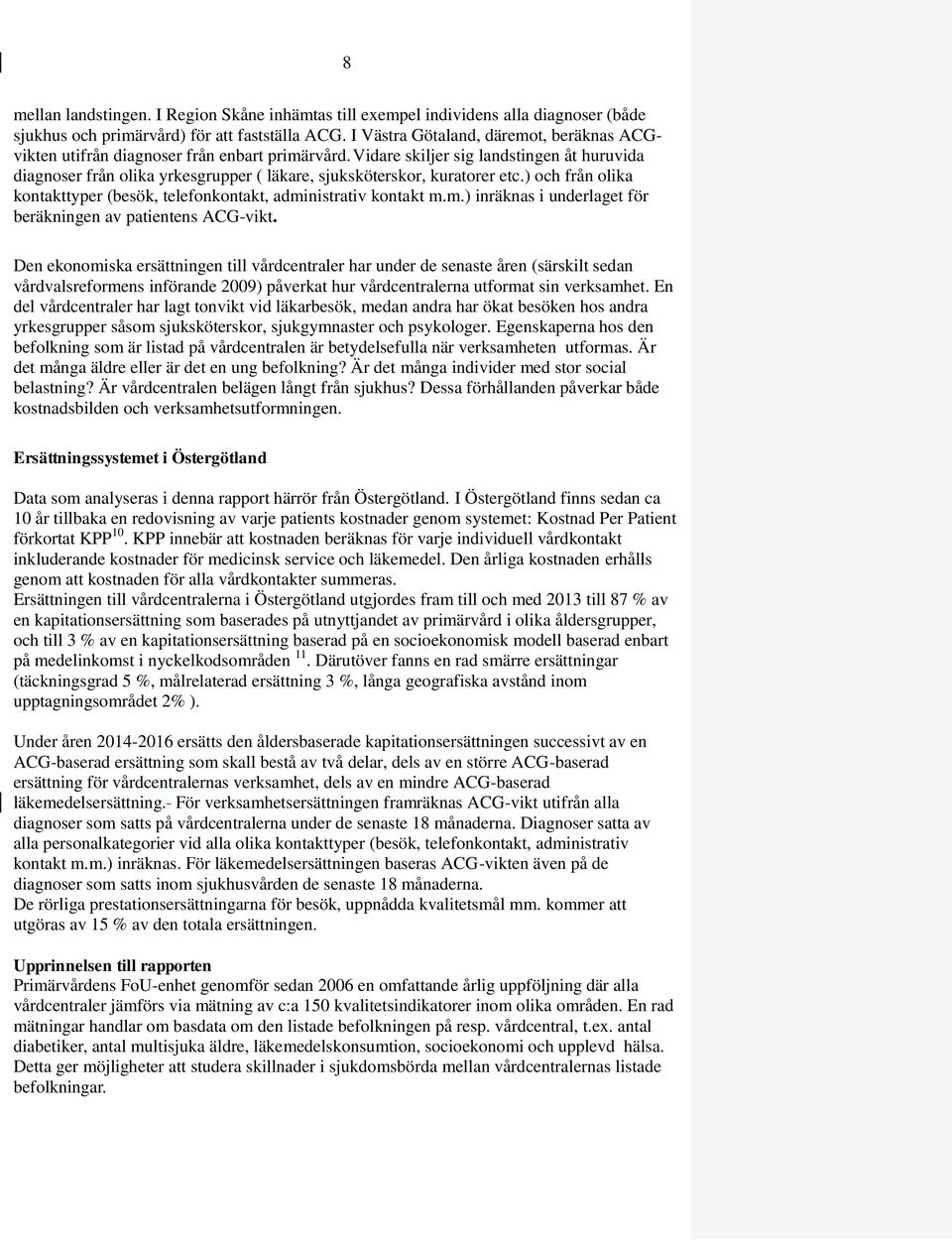 Vidare skiljer sig landstingen åt huruvida diagnoser från olika yrkesgrupper ( läkare, sjuksköterskor, kuratorer etc.) och från olika kontakttyper (besök, telefonkontakt, admi