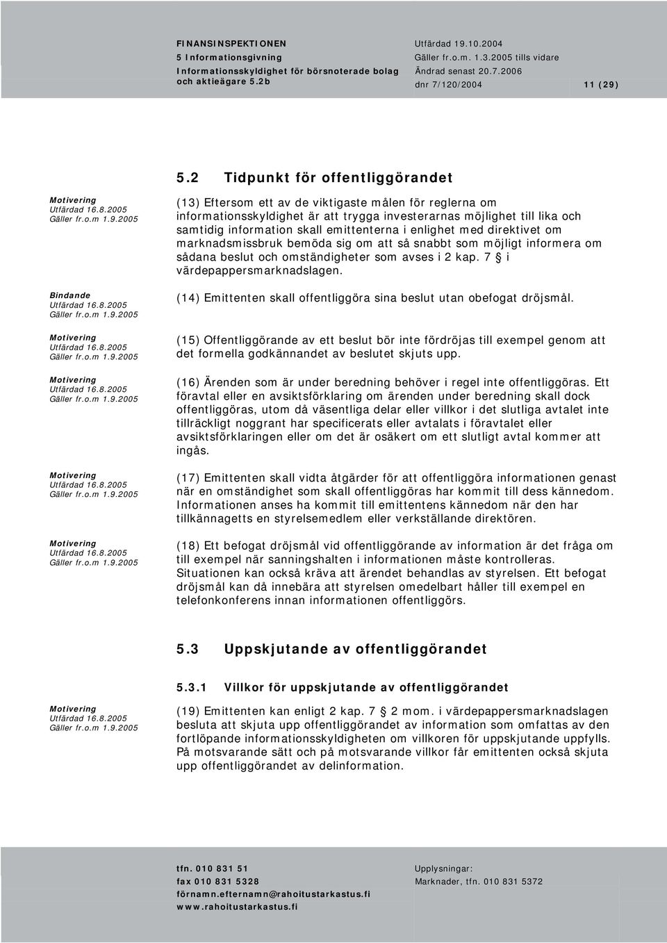 emittenterna i enlighet med direktivet om marknadsmissbruk bemöda sig om att så snabbt som möjligt informera om sådana beslut och omständigheter som avses i 2 kap. 7 i värdepappersmarknadslagen.