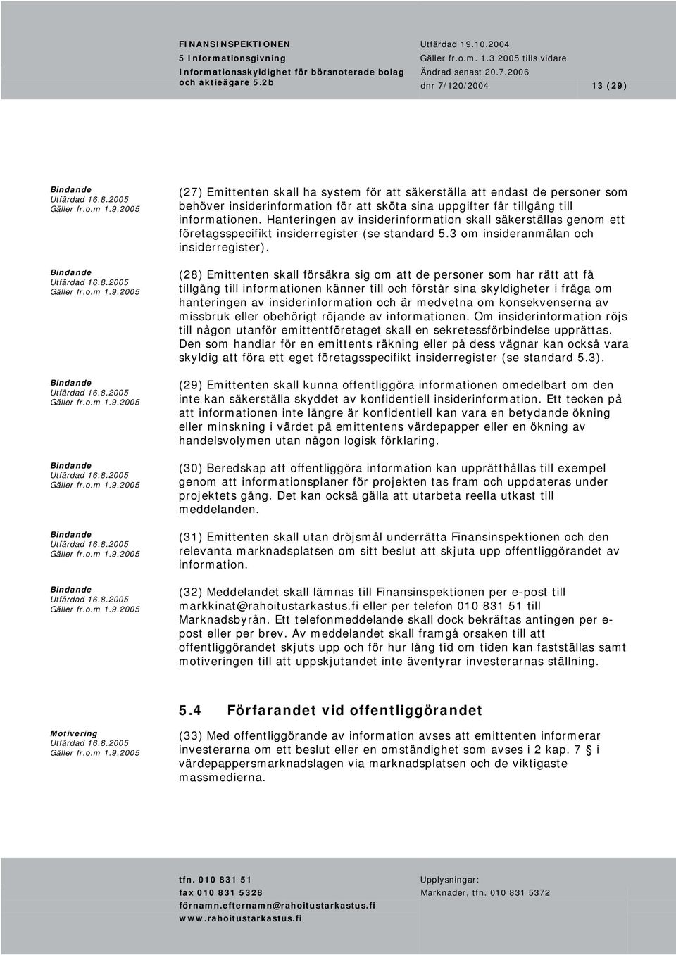 Hanteringen av insiderinformation skall säkerställas genom ett företagsspecifikt insiderregister (se standard 5.3 om insideranmälan och insiderregister).