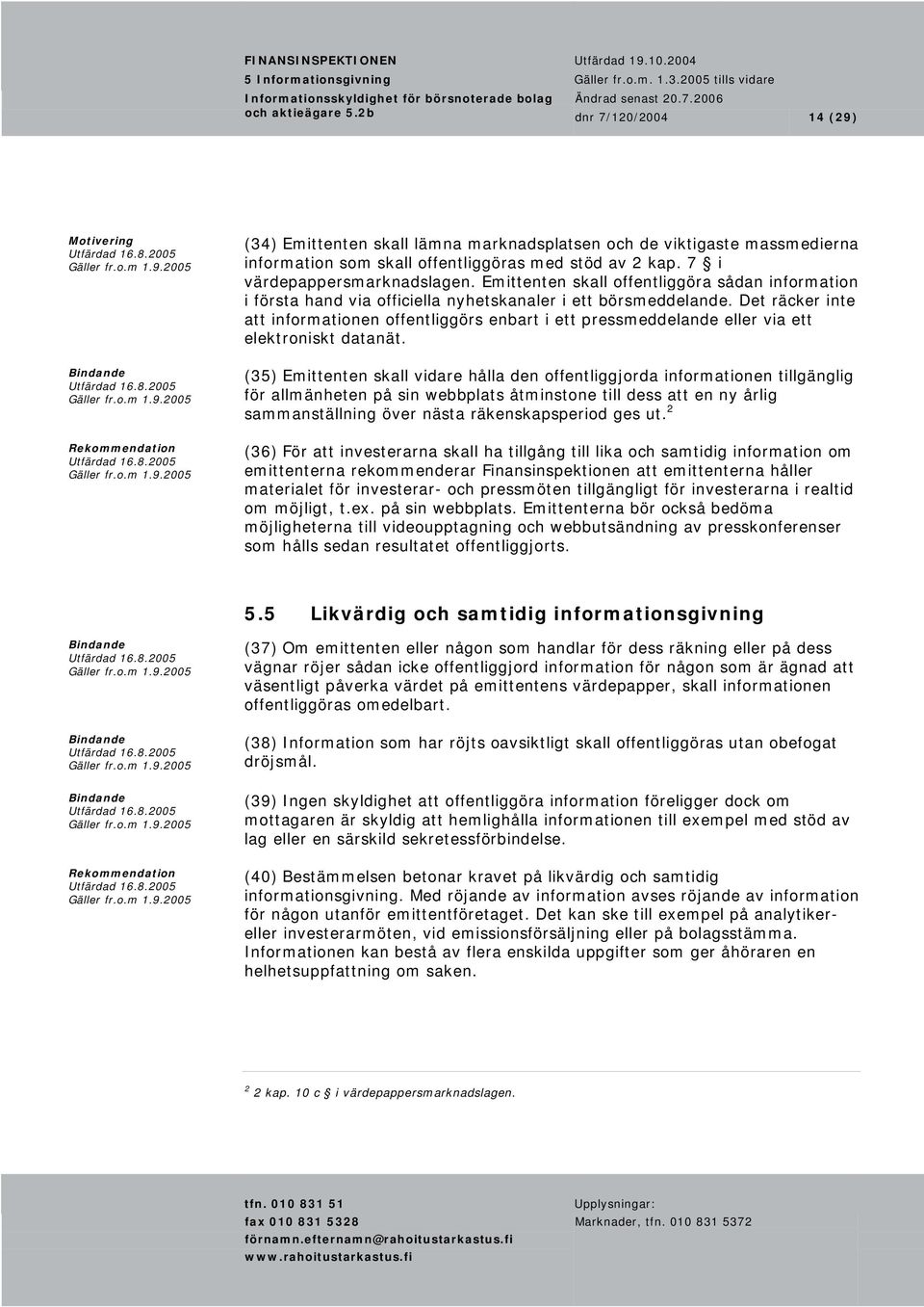 Det räcker inte att informationen offentliggörs enbart i ett pressmeddelande eller via ett elektroniskt datanät.