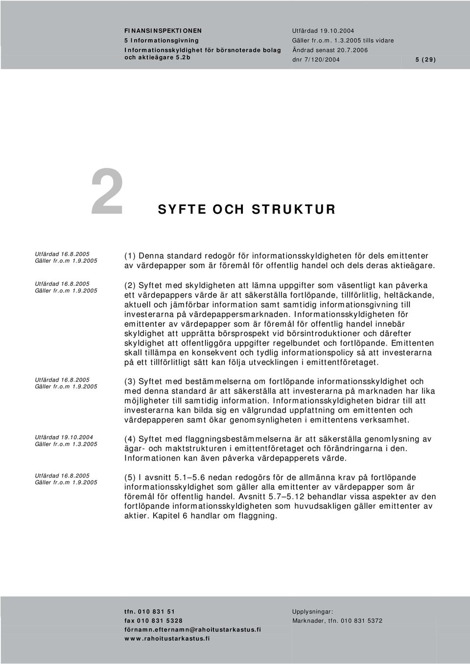 (2) Syftet med skyldigheten att lämna uppgifter som väsentligt kan påverka ett värdepappers värde är att säkerställa fortlöpande, tillförlitlig, heltäckande, aktuell och jämförbar information samt