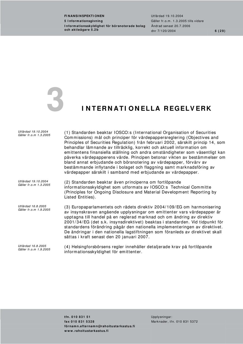 Principles of Securities Regulation) från februari 2002, särskilt princip 14, som behandlar lämnande av tillräcklig, korrekt och aktuell information om emittentens finansiella ställning och andra