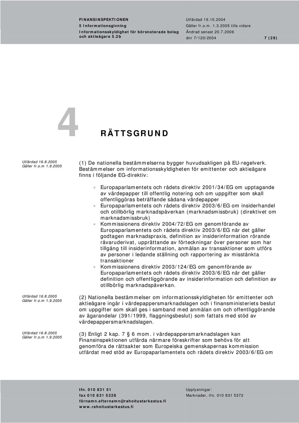 notering och om uppgifter som skall offentliggöras beträffande sådana värdepapper Europaparlamentets och rådets direktiv 2003/6/EG om insiderhandel och otillbörlig marknadspåverkan (marknadsmissbruk)