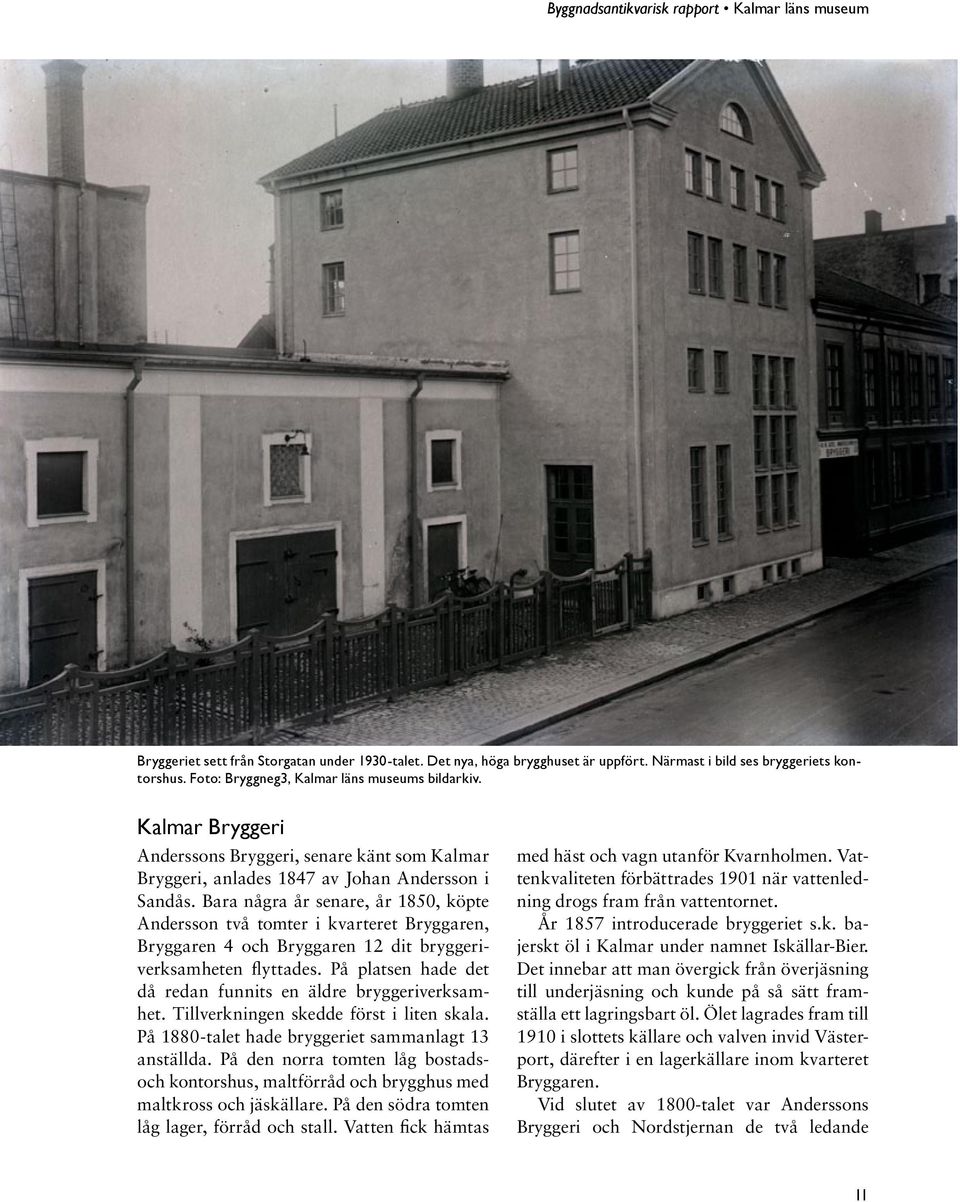 Bara några år senare, år 1850, köpte Andersson två tomter i kvarteret Bryggaren, Bryggaren 4 och Bryggaren 12 dit bryggeriverksamheten flyttades.