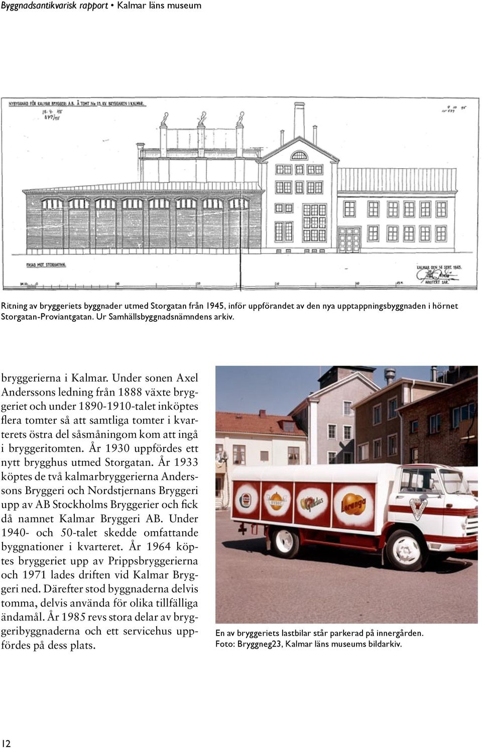 Under sonen Axel Anderssons ledning från 1888 växte bryggeriet och under 1890-1910-talet inköptes flera tomter så att samtliga tomter i kvarterets östra del såsmåningom kom att ingå i bryggeritomten.