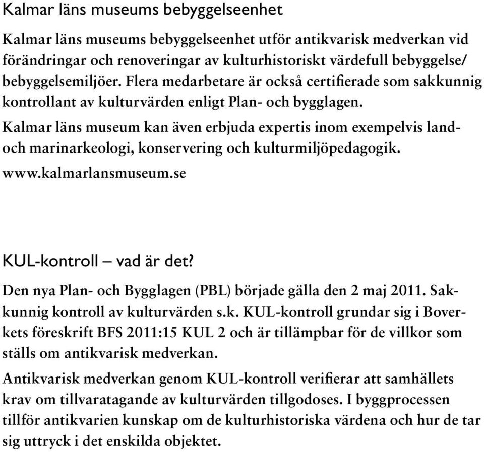 Kalmar läns museum kan även erbjuda expertis inom exempelvis landoch marinarkeologi, konservering och kulturmiljöpedagogik. www.kalmarlansmuseum.se KUL-kontroll vad är det?