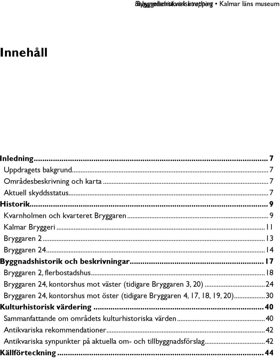 ..18 Bryggaren 24, kontorshus mot väster (tidigare Bryggaren 3, 20)...24 Bryggaren 24, kontorshus mot öster (tidigare Bryggaren 4, 17, 18, 19, 20)...30 Kulturhistorisk värdering.