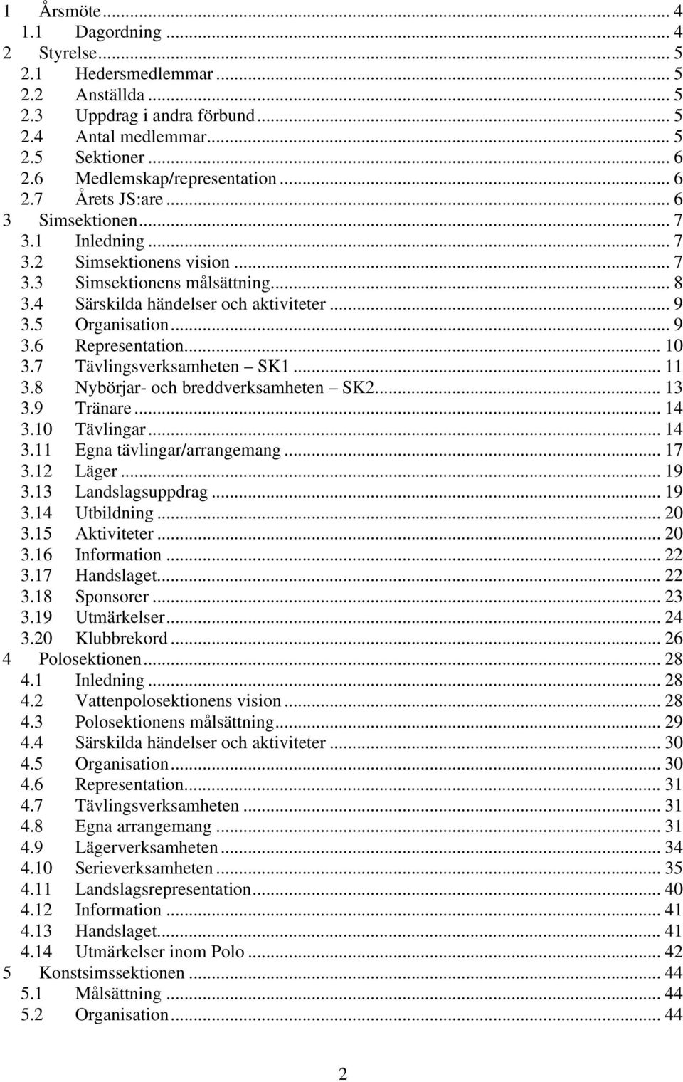 .. 9 3.5 Organisation... 9 3.6 Representation... 10 3.7 Tävlingsverksamheten SK1... 11 3.8 Nybörjar- och breddverksamheten SK2... 13 3.9 Tränare... 14 3.10 Tävlingar... 14 3.11 Egna tävlingar/arrangemang.