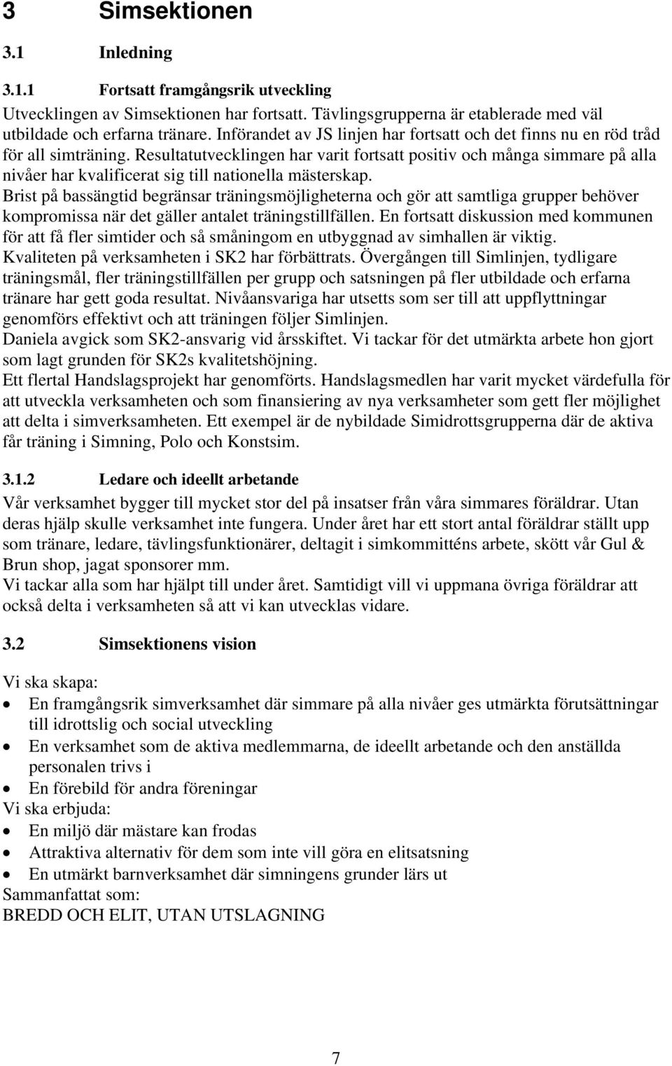 Resultatutvecklingen har varit fortsatt positiv och många simmare på alla nivåer har kvalificerat sig till nationella mästerskap.