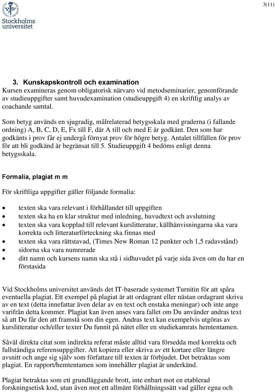 coachande samtal. Som betyg används en sjugradig, målrelaterad betygsskala med graderna (i fallande ordning) A, B, C, D, E, Fx till F, där A till och med E är godkänt.