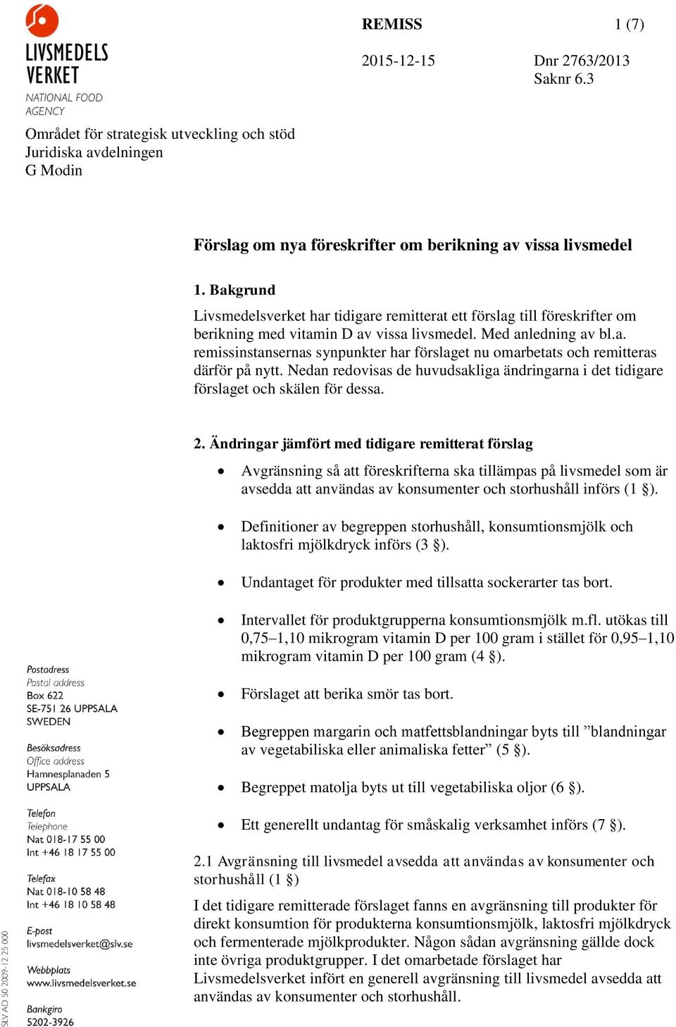 Nedan redovisas de huvudsakliga ändringarna i det tidigare förslaget och skälen för dessa. 2.