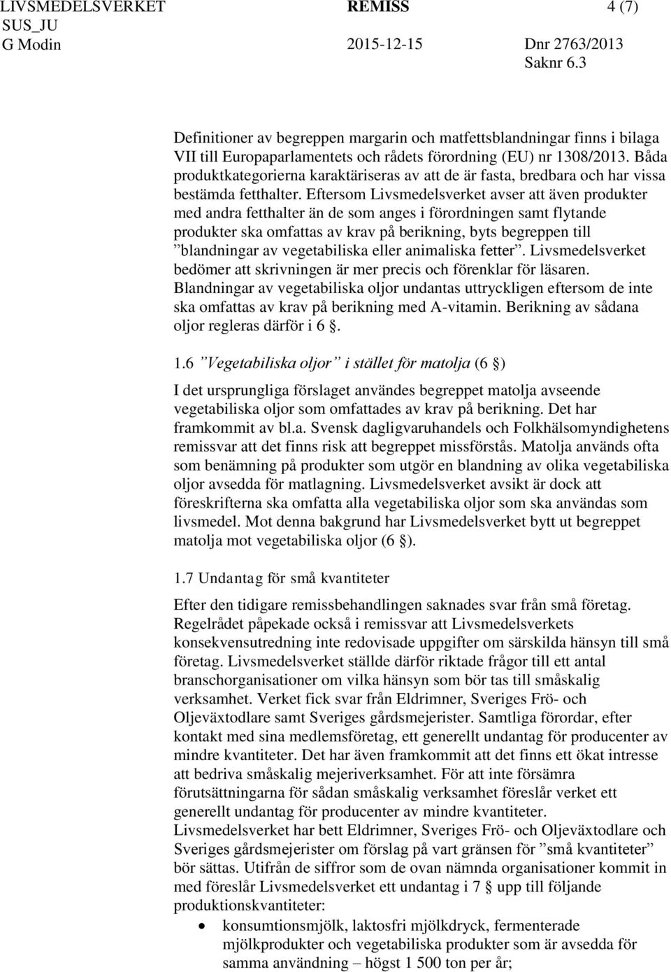 Eftersom Livsmedelsverket avser att även produkter med andra fetthalter än de som anges i förordningen samt flytande produkter ska omfattas av krav på berikning, byts begreppen till blandningar av