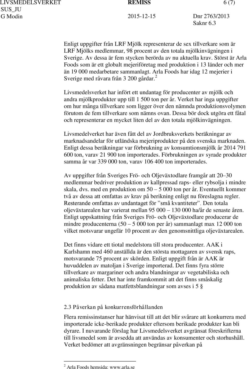 Arla Foods har idag 12 mejerier i Sverige med råvara från 3 200 gårdar. 2 Livsmedelsverket har infört ett undantag för producenter av mjölk och andra mjölkprodukter upp till 1 500 ton per år.