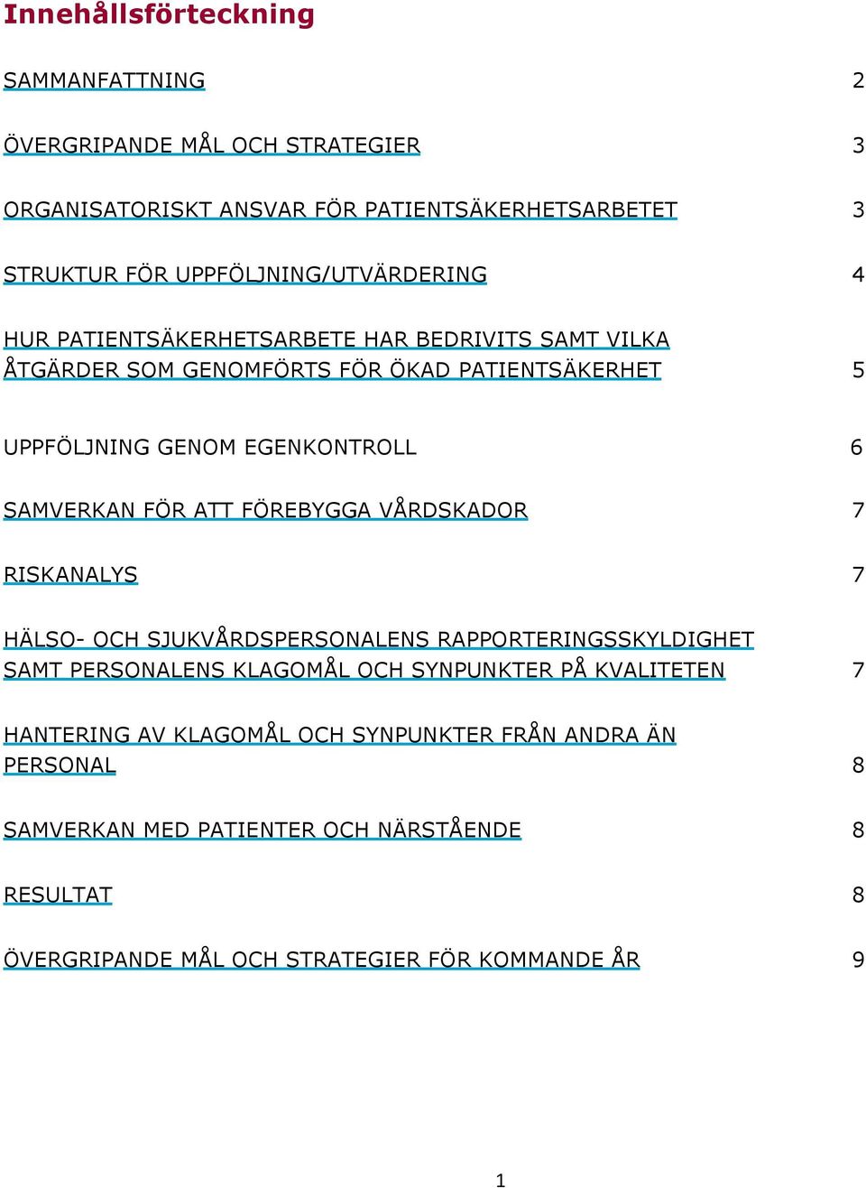 EGENKONTROLL 6 SAMVERKAN FÖR ATT FÖREBYGGA VÅRDSKADOR 7 RISKANALYS 7 HÄLSO- OCH SJUKVÅRDSPERSONALENS RAPPORTERINGSSKYLDIGHET SAMT PERSONALENS KLAGOMÅL OCH