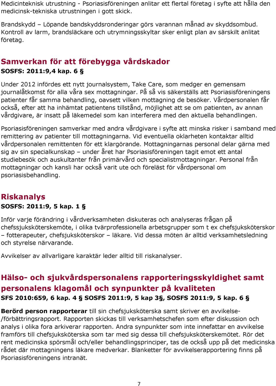 Samverkan för att förebygga vårdskador SOSFS: 2011:9,4 kap. 6 Under 2012 infördes ett nytt journalsystem, Take Care, som medger en gemensam journalåtkomst för alla våra sex mottagningar.