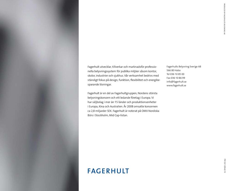 Fagerhult är en del av Fagerhultgruppen, Nordens största belysningskoncern och ett ledande företag i Europa.