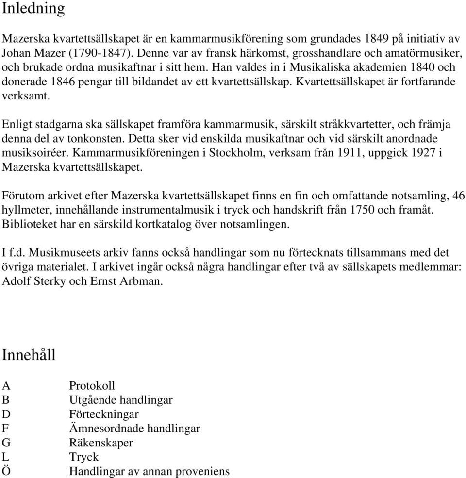 Han valdes in i Musikaliska akademien 1840 och donerade 1846 pengar till bildandet av ett kvartettsällskap. Kvartettsällskapet är fortfarande verksamt.