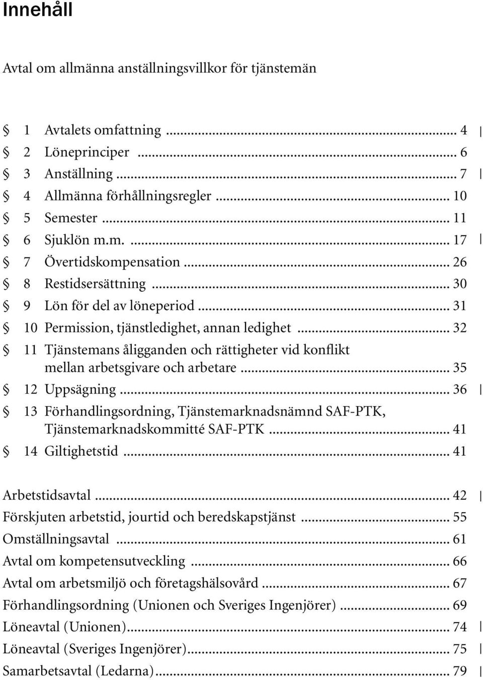 .. 32 11 Tjänstemans åligganden och rättigheter vid konflikt mellan arbetsgivare och arbetare... 35 12 Uppsägning.