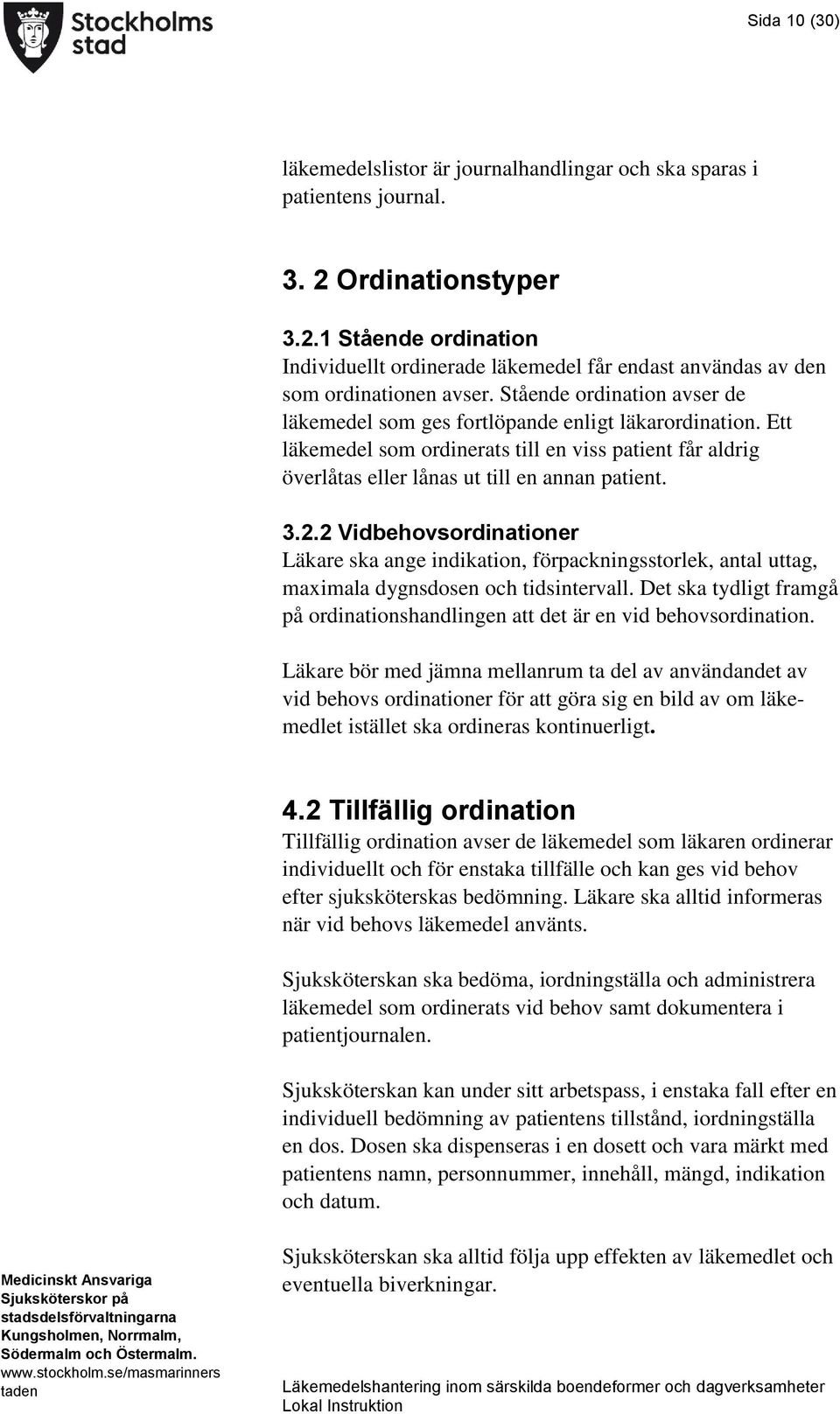 2 Vidbehovsordinationer Läkare ska ange indikation, förpackningsstorlek, antal uttag, maximala dygnsdosen och tidsintervall.