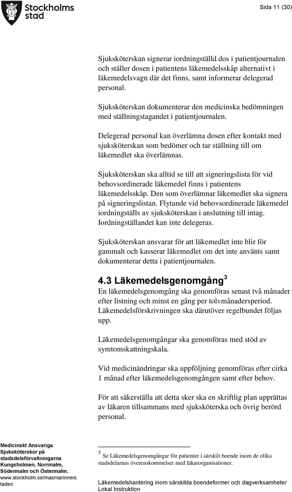 Delegerad personal kan överlämna dosen efter kontakt med sjuksköterskan som bedömer och tar ställning till om läkemedlet ska överlämnas.