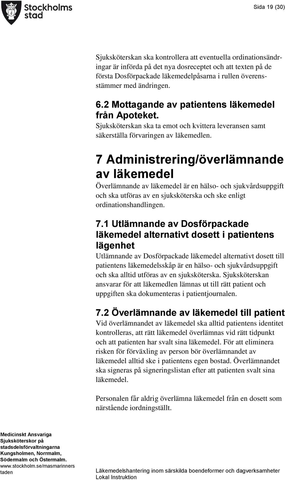 7 Administrering/överlämnande av läkemedel Överlämnande av läkemedel är en hälso- och sjukvårdsuppgift och ska utföras av en sjuksköterska och ske enligt ordinationshandlingen. 7.