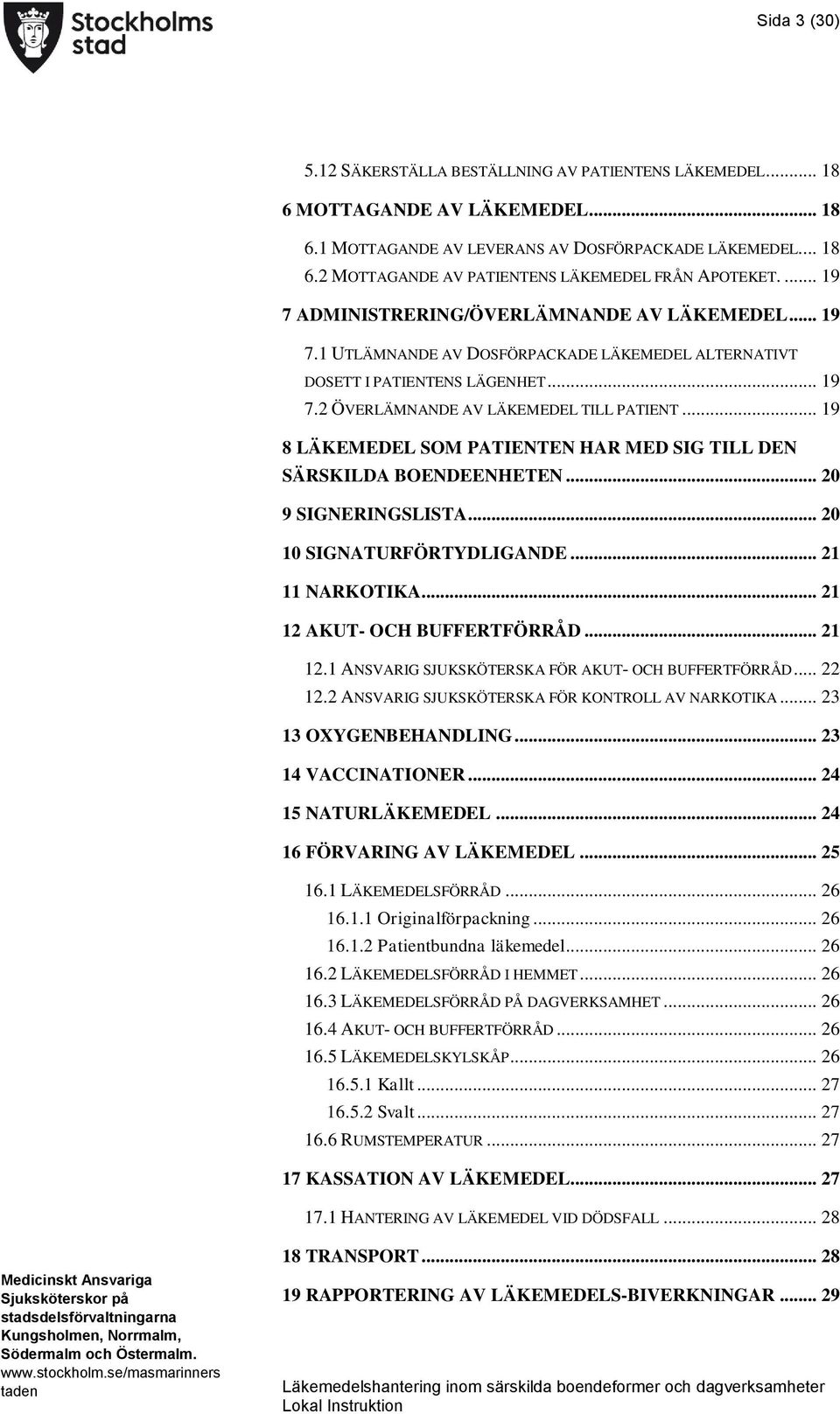 .. 19 8 LÄKEMEDEL SOM PATIENTEN HAR MED SIG TILL DEN SÄRSKILDA BOENDEENHETEN... 20 9 SIGNERINGSLISTA... 20 10 SIGNATURFÖRTYDLIGANDE... 21 11 NARKOTIKA... 21 12 