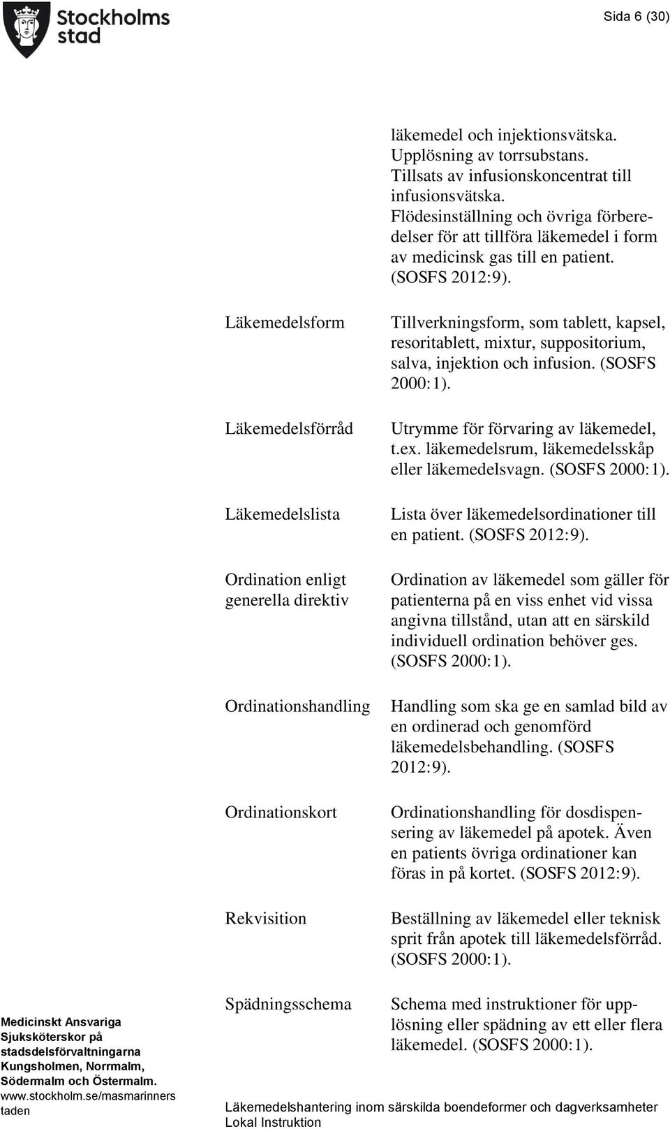 Läkemedelsform Läkemedelsförråd Läkemedelslista Ordination enligt generella direktiv Ordinationshandling Ordinationskort Rekvisition Tillverkningsform, som tablett, kapsel, resoritablett, mixtur,