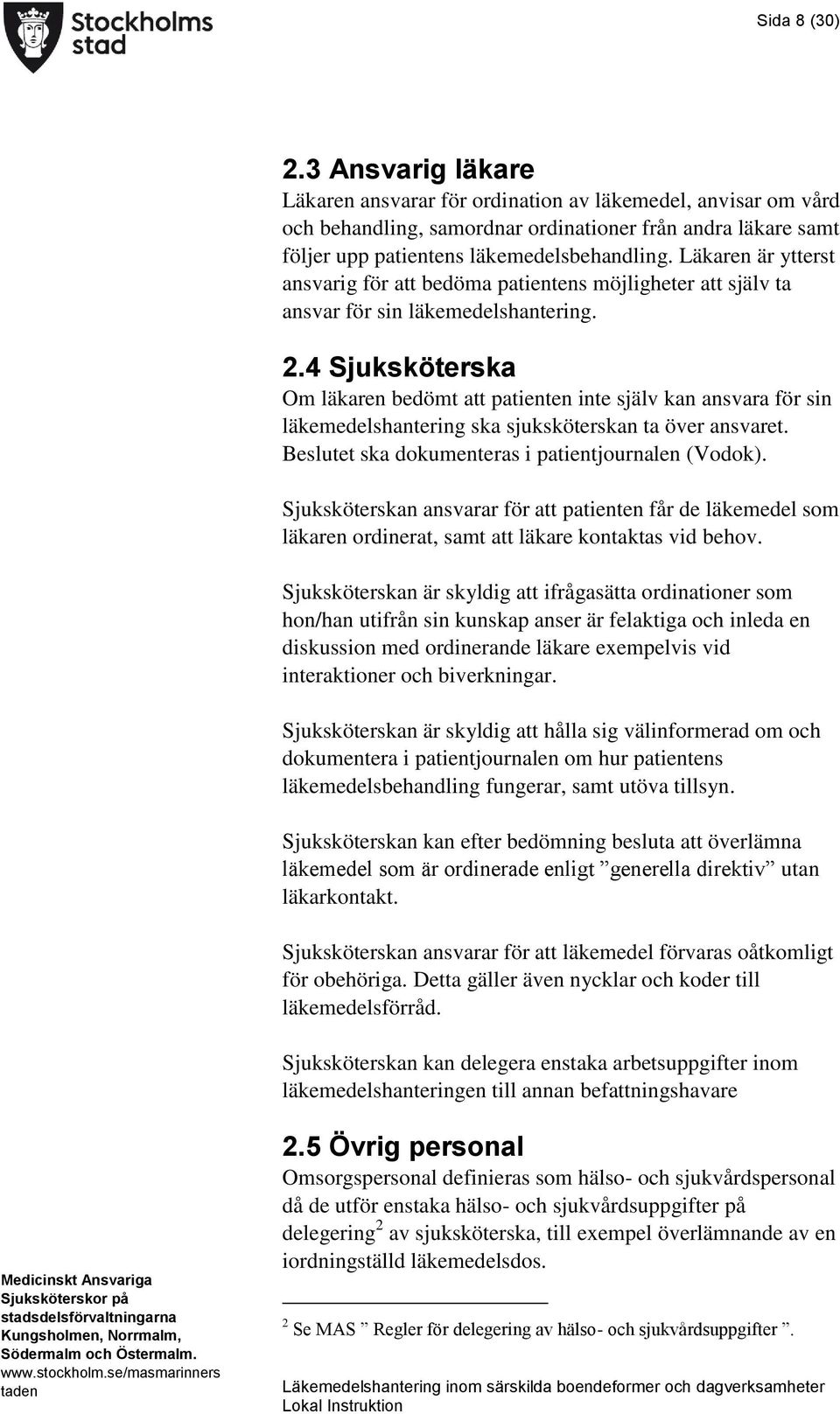 4 Sjuksköterska Om läkaren bedömt att patienten inte själv kan ansvara för sin läkemedelshantering ska sjuksköterskan ta över ansvaret. Beslutet ska dokumenteras i patientjournalen (Vodok).