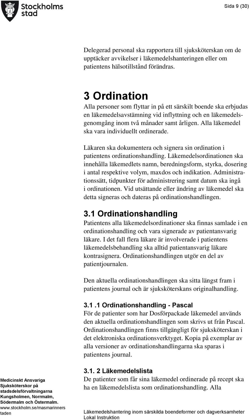 Alla läkemedel ska vara individuellt ordinerade. Läkaren ska dokumentera och signera sin ordination i patientens ordinationshandling.