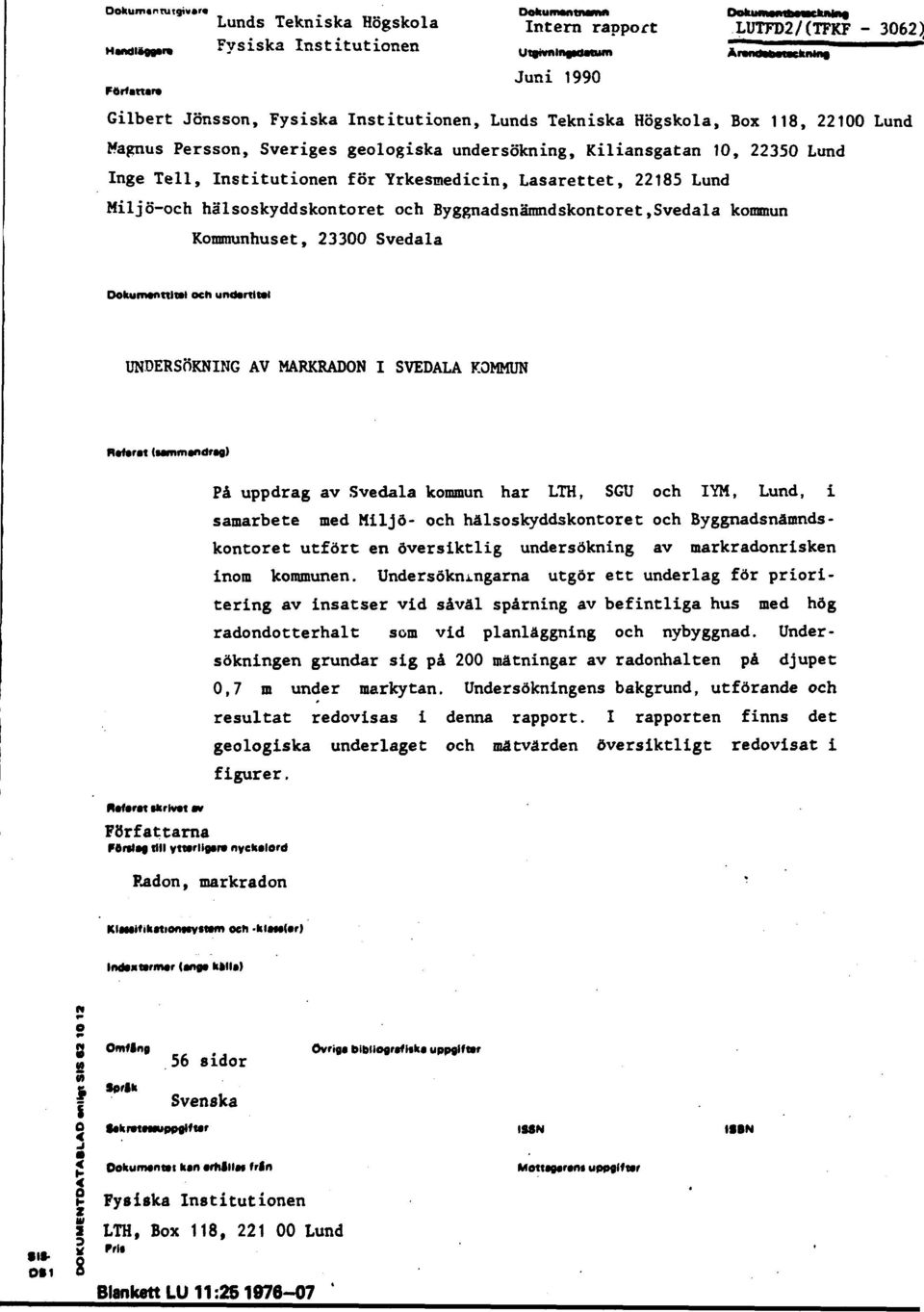 22100 Lund Magnus Persson, Sveriges geologiska undersökning, Kiliansgatan 10, 2230 Lund Inge Tell, Institutionen för Yrkesmedicin, Lasarettet, 2218 Lund Miljö-och hälsoskyddskontoret och