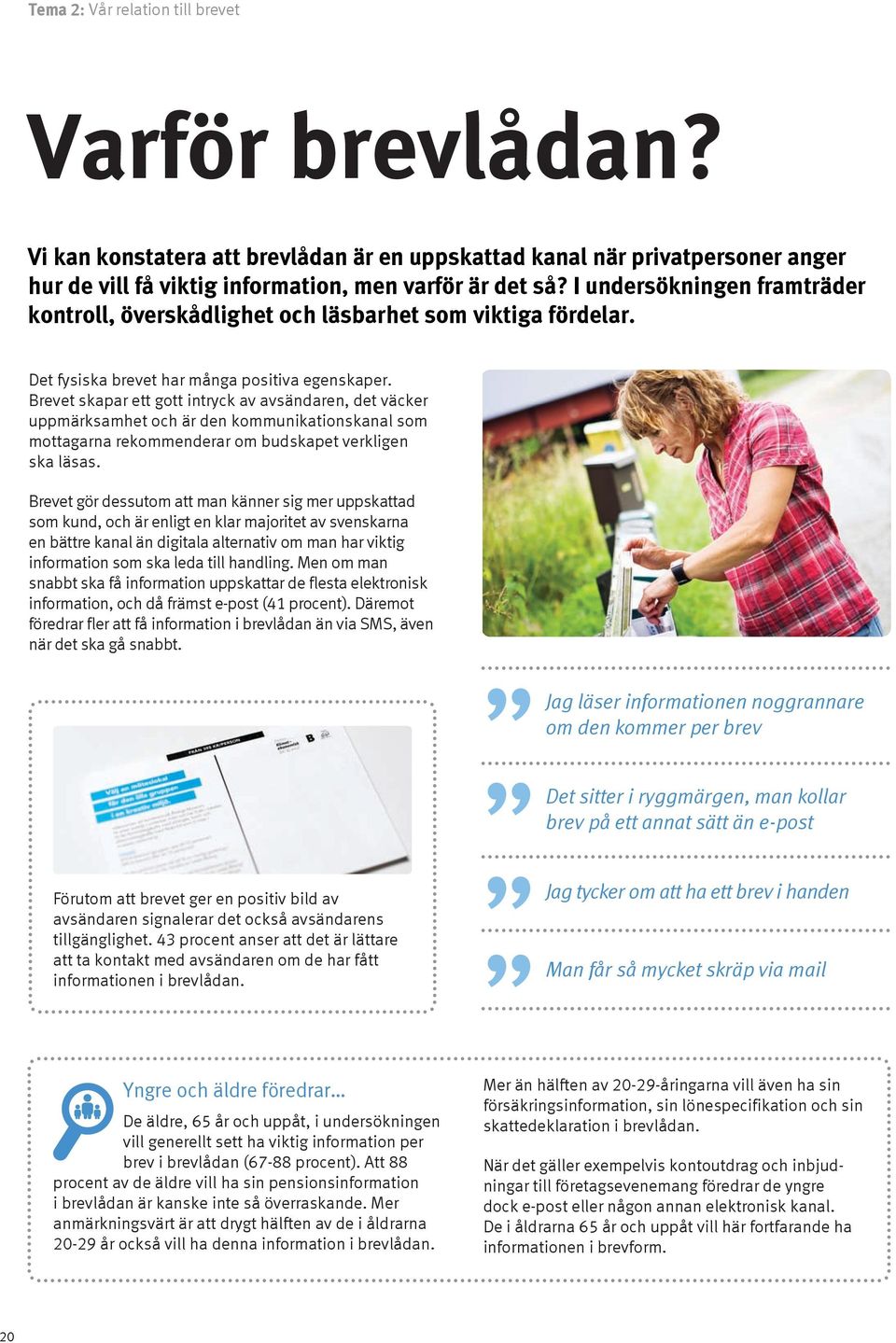 Brevet skapar ett gott intryck av avsändaren, det väcker uppmärksamhet och är den kommunikationskanal som mottagarna rekommenderar om budskapet verkligen ska läsas.