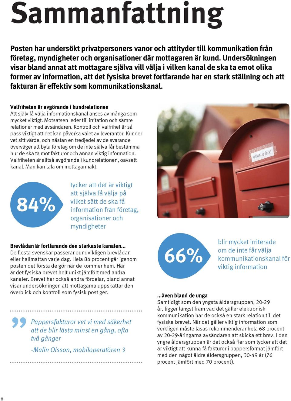 är effektiv som kommunikationskanal. Valfriheten är avgörande i kundrelationen Att själv få välja informationskanal anses av många som mycket viktigt.