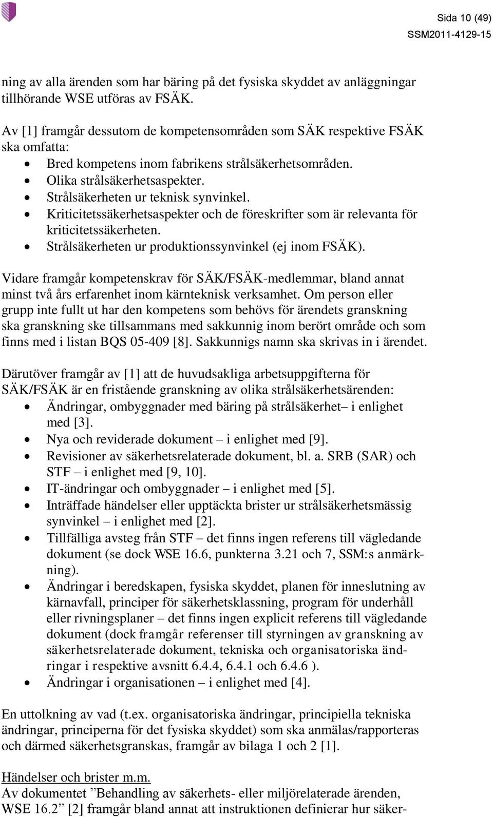 Strålsäkerheten ur teknisk synvinkel. Kriticitetssäkerhetsaspekter och de föreskrifter som är relevanta för kriticitetssäkerheten. Strålsäkerheten ur produktionssynvinkel (ej inom FSÄK).