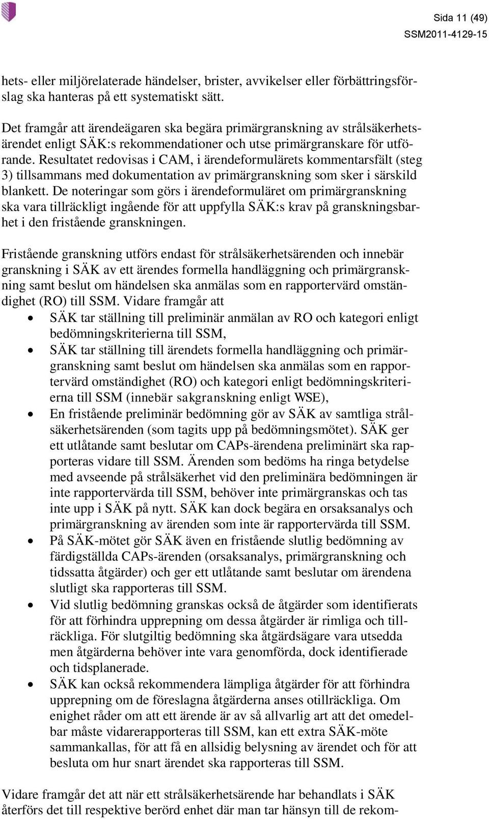 Resultatet redovisas i CAM, i ärendeformulärets kommentarsfält (steg 3) tillsammans med dokumentation av primärgranskning som sker i särskild blankett.