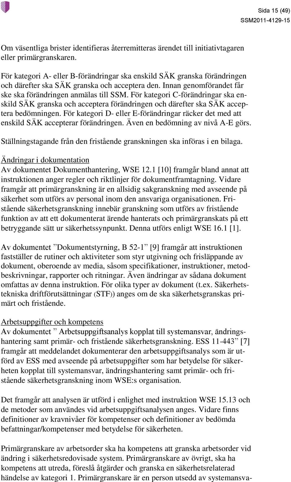 För kategori C-förändringar ska enskild SÄK granska och acceptera förändringen och därefter ska SÄK acceptera bedömningen.