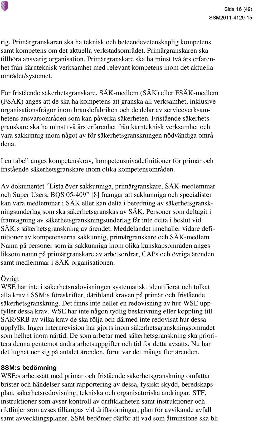 För fristående säkerhetsgranskare, SÄK-medlem (SÄK) eller FSÄK-medlem (FSÄK) anges att de ska ha kompetens att granska all verksamhet, inklusive organisationsfrågor inom bränslefabriken och de delar