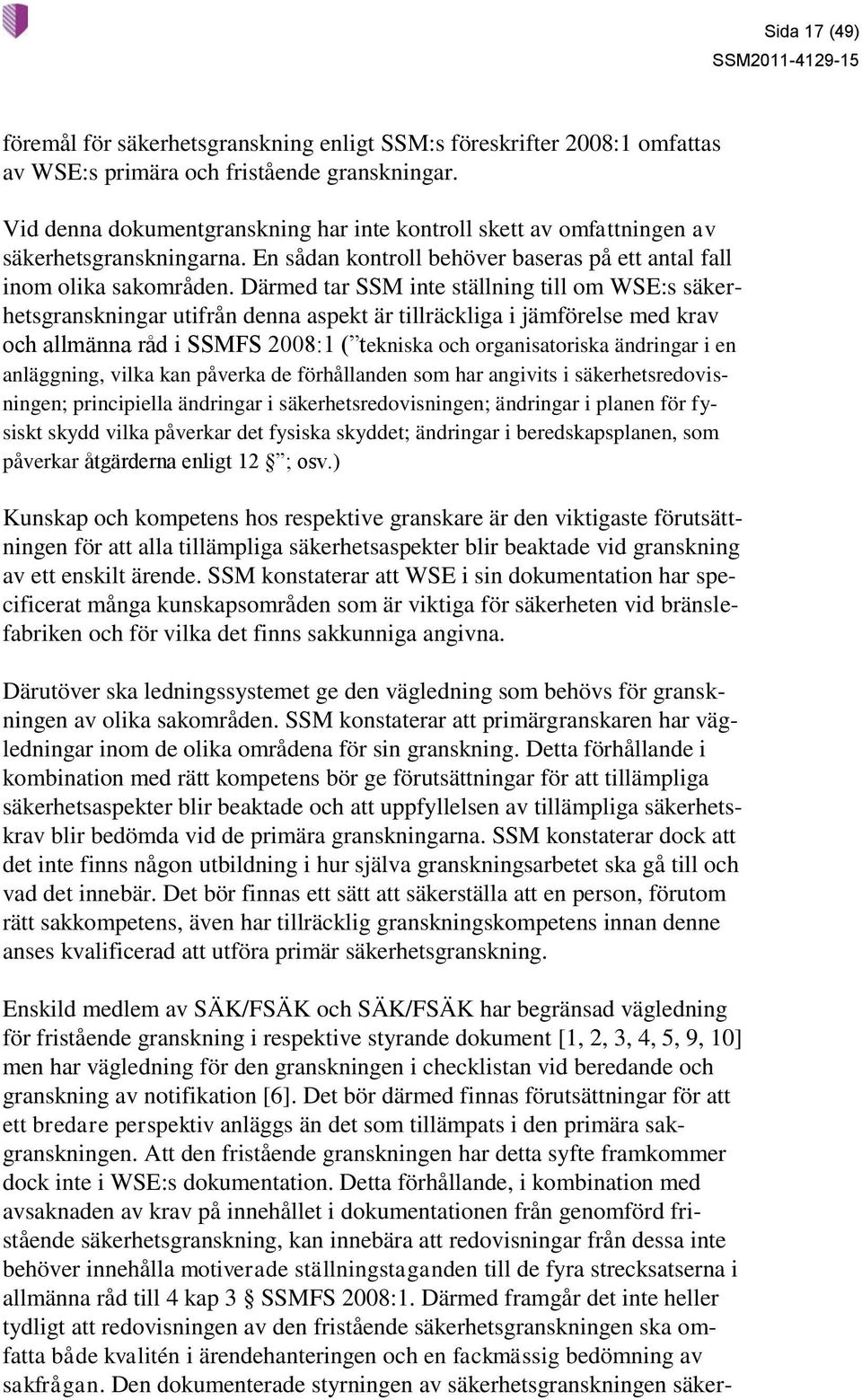Därmed tar SSM inte ställning till om WSE:s säkerhetsgranskningar utifrån denna aspekt är tillräckliga i jämförelse med krav och allmänna råd i SSMFS 2008:1 ( tekniska och organisatoriska ändringar i
