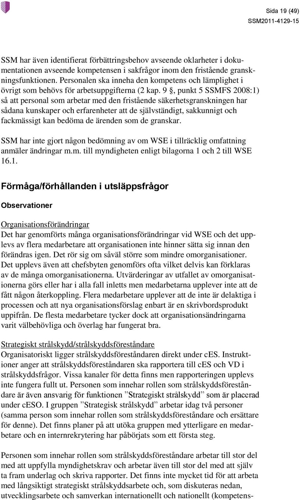 9, punkt 5 SSMFS 2008:1) så att personal som arbetar med den fristående säkerhetsgranskningen har sådana kunskaper och erfarenheter att de självständigt, sakkunnigt och fackmässigt kan bedöma de