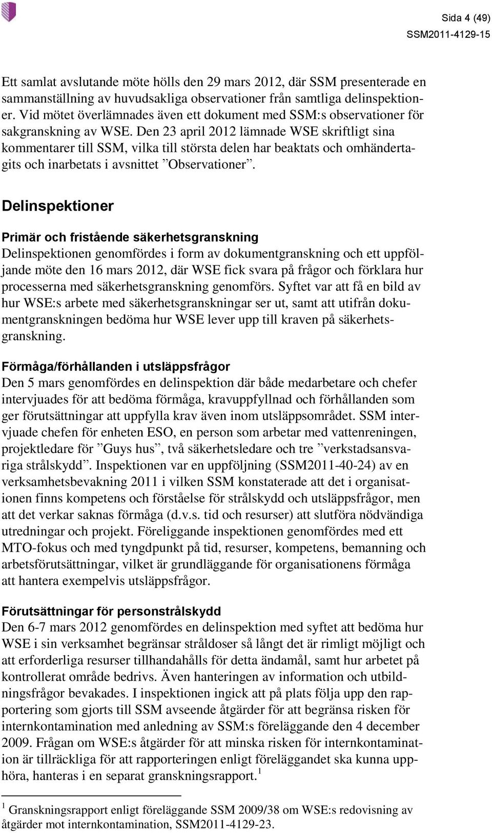 Den 23 april 2012 lämnade WSE skriftligt sina kommentarer till SSM, vilka till största delen har beaktats och omhändertagits och inarbetats i avsnittet Observationer.