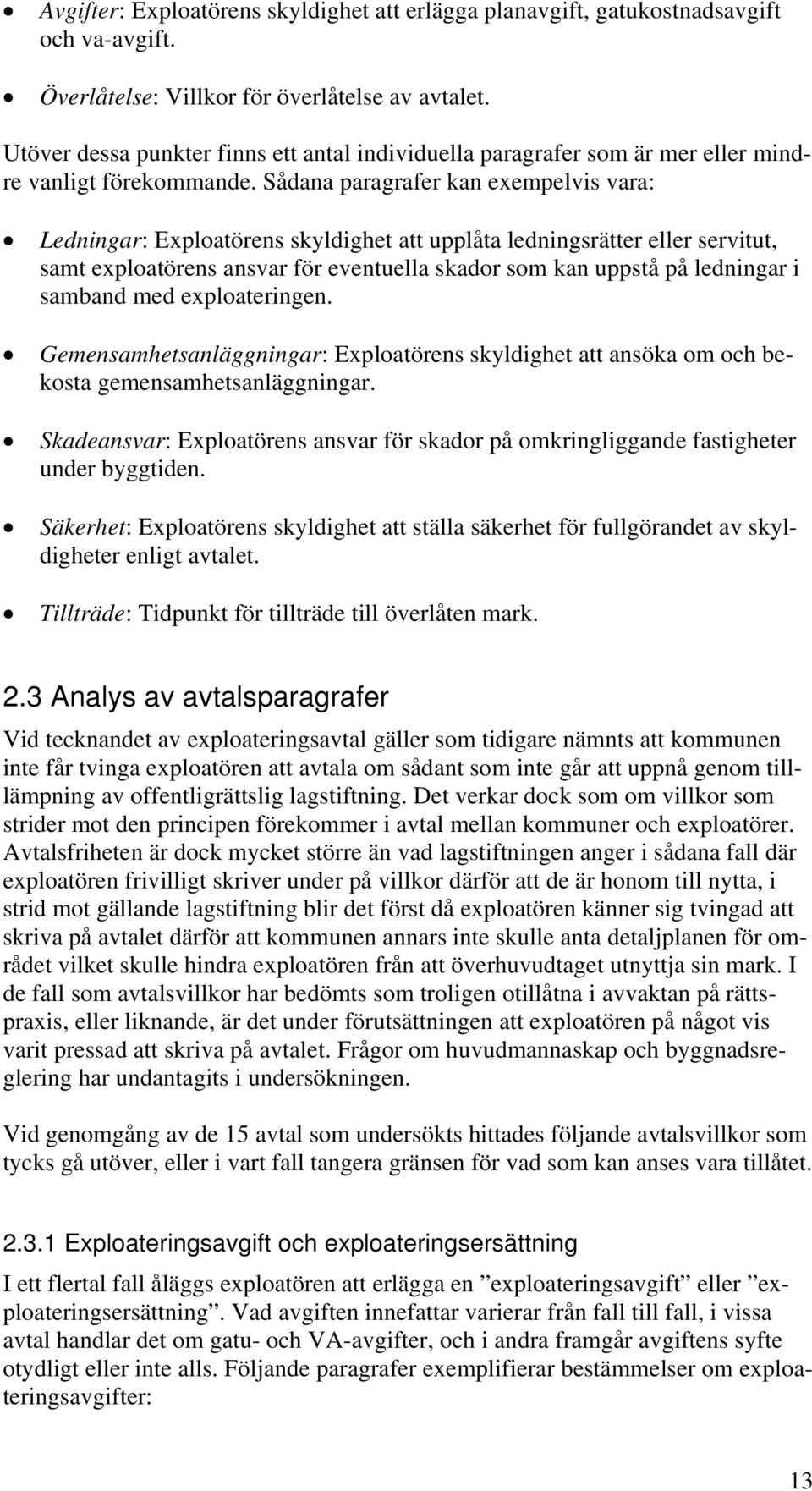 Sådana paragrafer kan exempelvis vara: Ledningar: Exploatörens skyldighet att upplåta ledningsrätter eller servitut, samt exploatörens ansvar för eventuella skador som kan uppstå på ledningar i